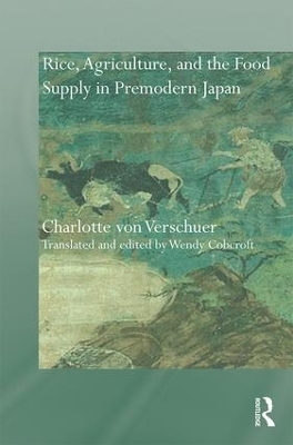 Rice, Agriculture, and the Food Supply in Premodern Japan - Charlotte Verschuer, Wendy Cobcroft
