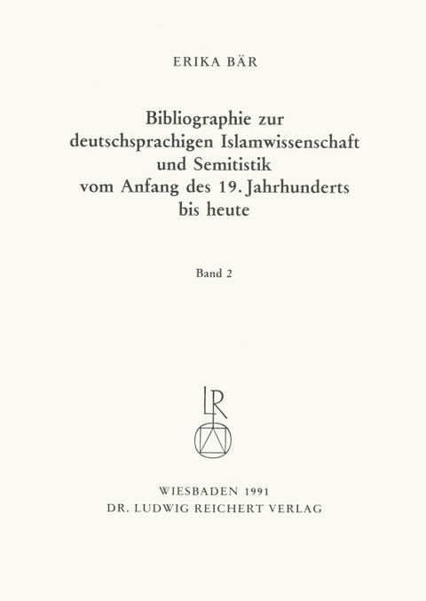 Bibliographie deutschsprachiger Islamwissenschaftler und Semitisten vom Anfang des 19. Jahrhunderts bis 1985. Band 2 - Erika B&auml;r