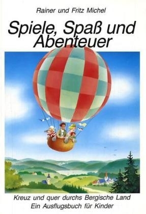 Spiele, Spass und Abenteuer, kreuz und quer durchs Bergische Land - Rainer Michel, Fritz Michel