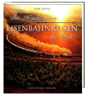 Die 26 sch&ouml;nsten Eisenbahnreisen der Welt - Tom Savio