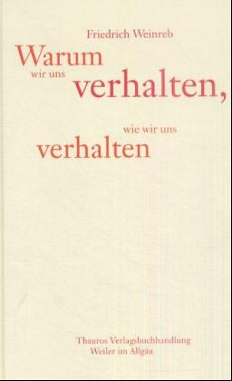 Warum wir uns verhalten, wie wir uns verhalten - Friedrich Weinreb