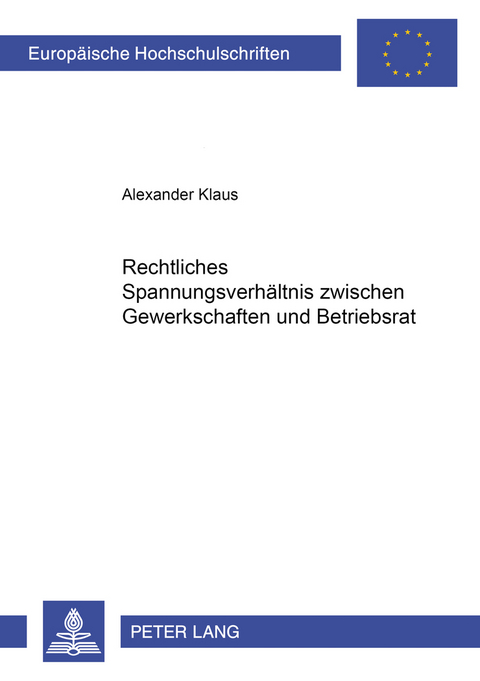 Rechtliches Spannungsverhaeltnis zwischen Gewerkschaft und Betriebsrat - Alexander Klaus