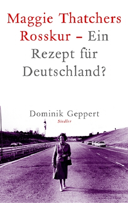 Maggie Thatchers Rosskur - Ein Rezept f&uuml;r Deutschland? - Dominik Geppert
