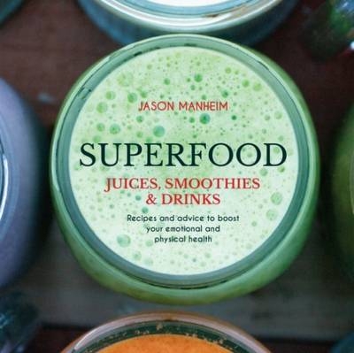 Superfood Juices, Smoothies & Drinks - Jason Manheim