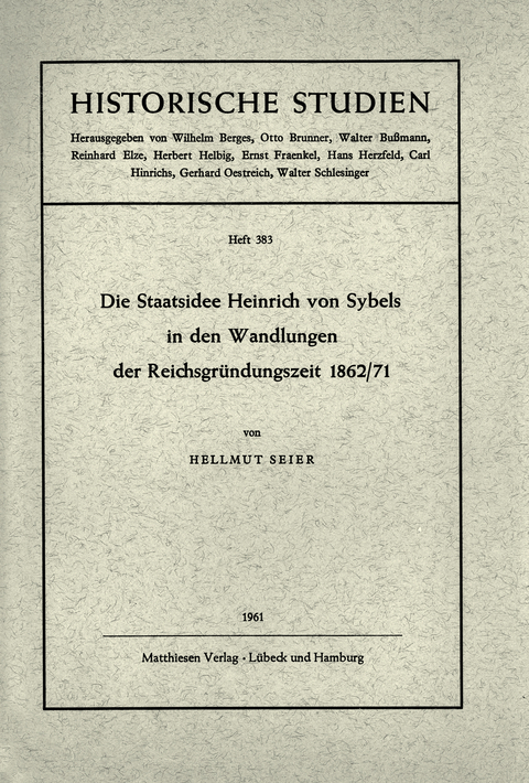 Die Staatsidee Heinrich von Sybels in den Wandlungen der Reichsgr&uuml;ndungszeit 1862/71 - Hellmut Seier