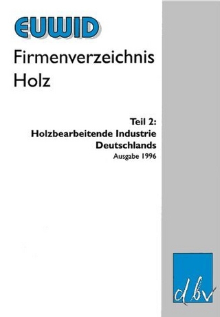 EUWID Firmenverzeichnis Holz / Firmenverzeichnis Holz Teil 2. Holzbearbeitende Industrie