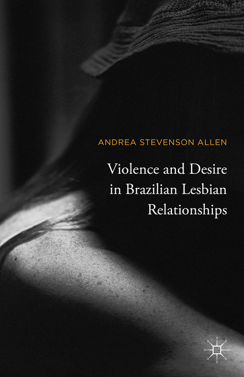 Violence and Desire in Brazilian Lesbian Relationships - Andrea Stevenson Allen