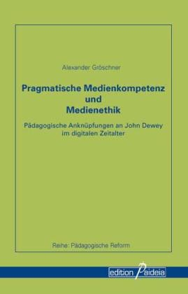 Pragmatische Medienkompetenz und Medienethik - Alexander Gr&ouml;schner