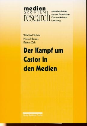Der Kampf um Castor in den Medien - Winfried Schulz, Harald Berens, Reimar Zeh