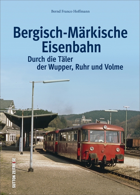 Die Bergisch-M&auml;rkische Eisenbahn - Bernd Franco Hoffmann