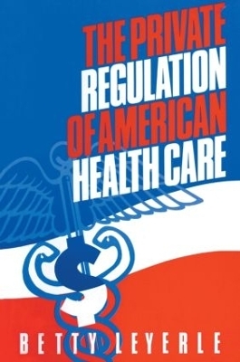 The Private Regulation of American Health Care - Betty Leyerle