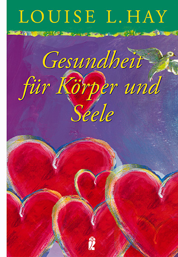 Gesundheit f&uuml;r K&ouml;rper und Seele - Louise L Hay