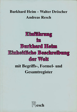 Einheitliche Beschreibung der Welt / Einführung in Burkhard Heim: Einheitliche Beschreibung der Welt mit Begriffs-, Formel- und Gesamtregister