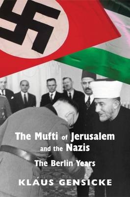 The Mufti of Jerusalem and the Nazis - Klaus Gensicke