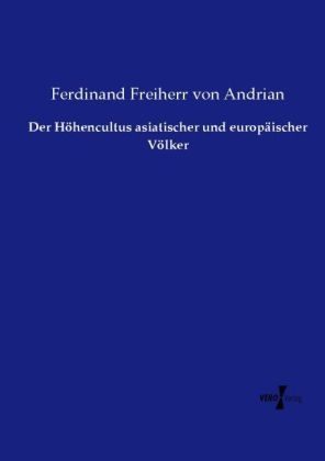 Der H&ouml;hencultus asiatischer und europ&auml;ischer V&ouml;lker - Ferdinand Freiherr von Andrian