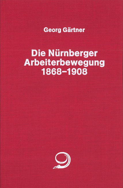 Die N&uuml;rnberger Arbeiterbewegung 1869-1908 - Georg G&auml;rtner