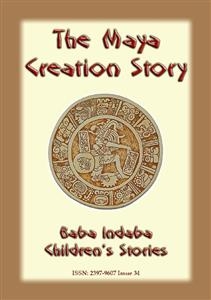 THE MAYA CREATION STORY - A Creation Legend from the Americas - Anon E. Mouse