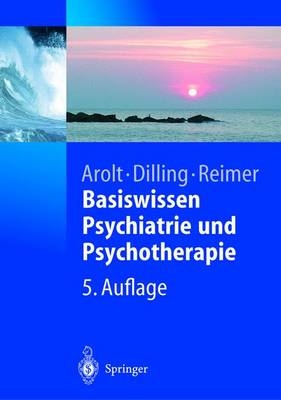 Basiswissen Psychiatrie und Psychotherapie - Volker Arolt, Christian Reimer, Horst Dilling