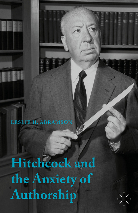 Hitchcock & the Anxiety of Authorship - Leslie H. Abramson