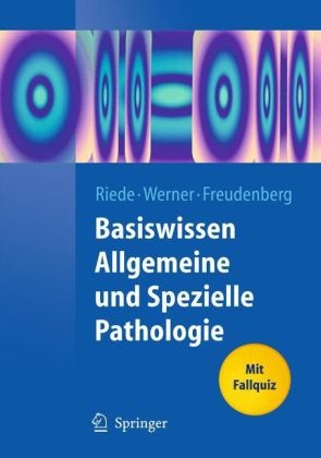 Basiswissen Allgemeine und Spezielle Pathologie - Ursus-Nikolaus Riede, Martin Werner, Nikolaus Freudenberg