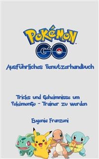 Pok&eacute;monGo - Ausf&uuml;hrliches Benutzerhandbuch -  Eugenia Franzoni