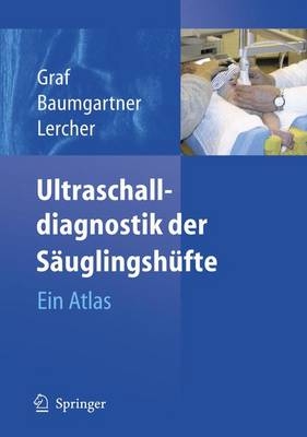 Ultraschalldiagnostik der S&auml;uglingsh&uuml;fte - R. Graf, F. Baumgartner, K. Lercher