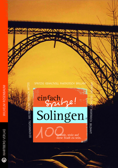 Solingen - einfach Spitze! 100 Gr&uuml;nde, stolz auf diese Stadt zu sein - Wilhelm Rosenbaum