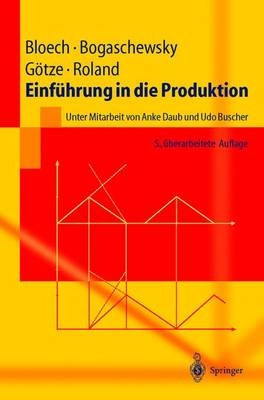 Einf&uuml;hrung in die Produktion - J&uuml;rgen Bloech, Ronald Bogaschewsky, Udo Buscher, Anke Daub, Uwe G&ouml;tze, Folker Roland