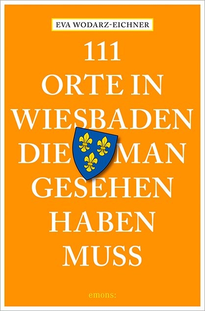 111 Orte in Wiesbaden, die man gesehen haben muss - Eva Wodarz-Eichner