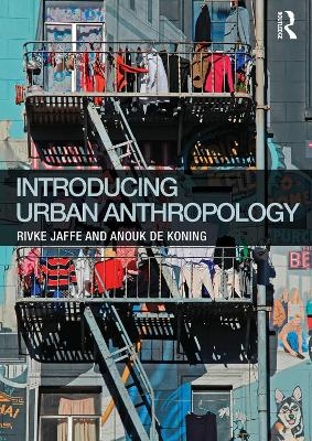 Introducing Urban Anthropology - Rivke Jaffe, Anouk De Koning