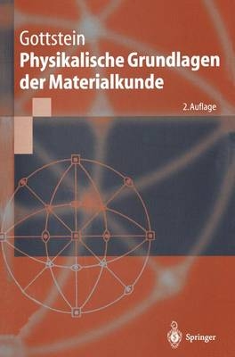 Physikalische Grundlagen der Materialkunde - G&uuml;nter Gottstein