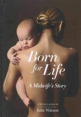 Born for Life: A Midwife's Story - Julie Watson