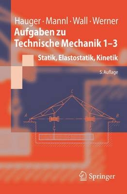 Aufgaben zu Technische Mechanik 1-3 - W. Hauger, V. Mannl, W. Wall, E. Werner