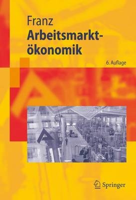 Arbeitsmarkt&ouml;konomik - Wolfgang Franz