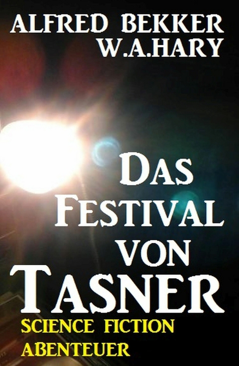 Abenteuer Science Fiction: Das Festival von Tasner -  Alfred Bekker,  W. A. Hary