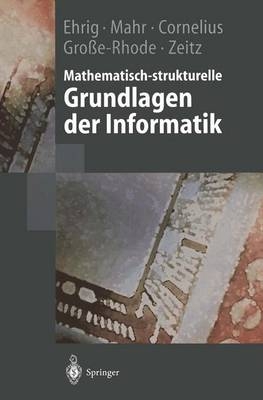 Mathematisch-strukturelle Grundlagen der Informatik - Hartmut Ehrig, Bernd Mahr, Felix Cornelius, Martin Große-Rhode, Philip Zeitz