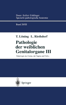 Spezielle pathologische Anatomie. Ein Lehr- und Nachschlagewerk / Pathologie der weiblichen Genitalorgane / Pathologie des Uterus, der Vagina und Vulva - T. L&ouml;ning, L. Riethdorf