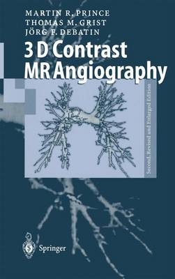 3D Contrast MR Angiography - Martin R. Prince, Thomas M. Grist, J&ouml;rg F. Debatin