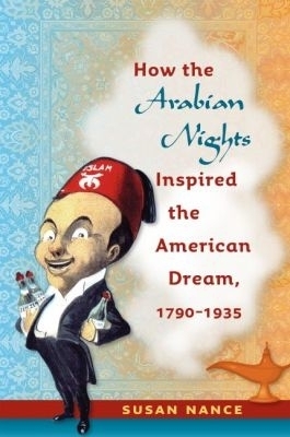 How the Arabian Nights Inspired the American Dream, 1790-1935 - Susan Nance