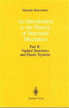 An Introduction to the History of Structural Mechanics / Vaulted Structures and Elastic Systems - Edoardo Benvenuto
