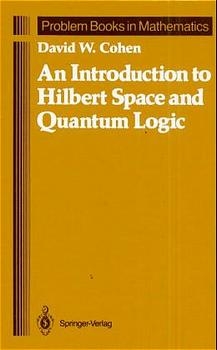 An Introduction to Hilbert Space and Quantum Logic - David W. Cohen
