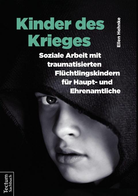 Kinder des Krieges &ndash; Soziale Arbeit mit traumatisierten Fl&uuml;chtlingskindern f&uuml;r Haupt- und Ehrenamtliche - Ellen Hehnke