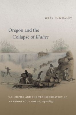Oregon and the Collapse of Illahee - Gray H. Whaley