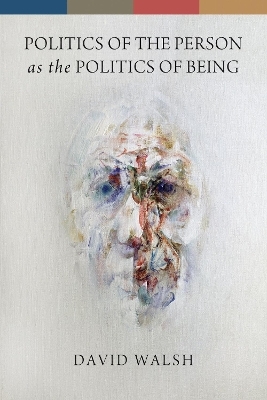 Politics of the Person As the Politics of Being - David Walsh