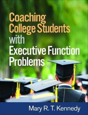 Coaching College Students with Executive Function Problems -  Mary R. T. Kennedy