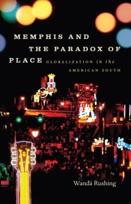 Memphis and the Paradox of Place - Wanda Rushing
