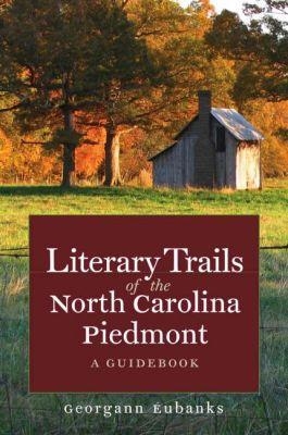 Literary Trails of the North Carolina Piedmont - Georgann Eubanks
