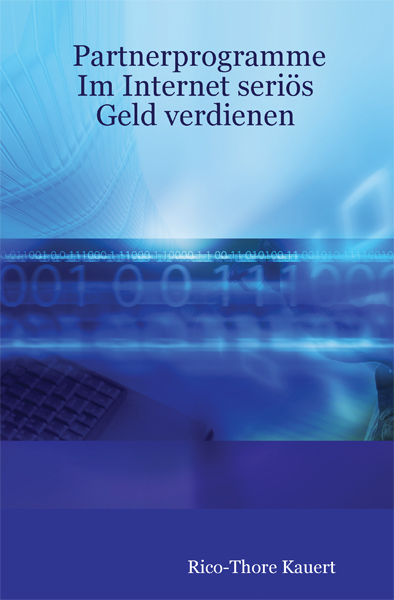 Partnerprogramme: Im Internet seri&ouml;s Geld verdienen - Rico T Kauert