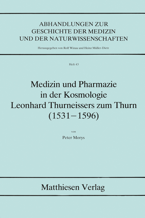 Medizin und Pharmazie in der Kosmologie Leonhard Thurneissers zum Thurn (1531-1596) - Peter Morys