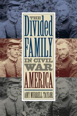 The Divided Family in Civil War America - Amy Murrell Taylor